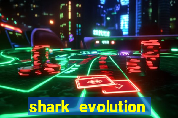 shark evolution dinheiro infinito